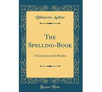 The Spelling-Book: A Companion To The Readers (Classic Reprint)