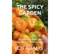 The Spicy Garden: A Grower's Guide to Hot Peppers from Seed to Sauce