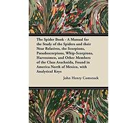 The Spider Book - A Manual For The Study Of The Spiders And Their Near Relatives, The Scorpions, Pseudoscorpions, Whip-Scorpions, Harvestmen, And Other Members Of The Class Arachnida, Found In America