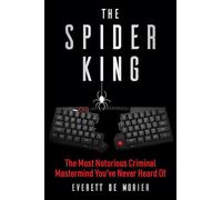 The Spider King: The Most Notorious Criminal Mastermind You've Never Heard Of