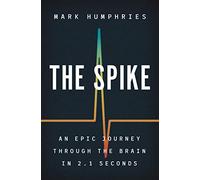 The Spike: An Epic Journey Through the Brain in 2.1 Seconds