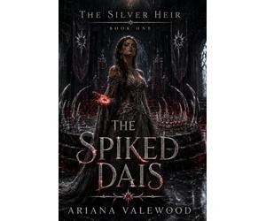 The Spiked Dais: A Dark Royal Romantasy of Forbidden Blood, a Cursed King, Dangerous Crown Magic, and a Powerful Hidden Heir
