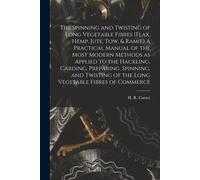 The Spinning And Twisting Of Long Vegetable Fibres (Flax, Hemp, Jute, Tow, & Ramie) A Practical Manual Of The Most Modern Methods As Applied To The Ha