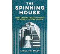 The Spinning House: How Cambridge University Locked Up Women in its Private Prison
