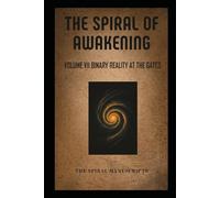 The Spiral of Awakening: Volume VII Binary Reality At The Gates