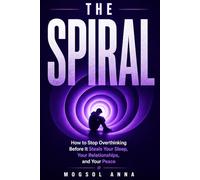 The Spiral: Stop Overthinking, Silence Anxiety, and Reclaim Your Sleep, Your Relationships, and Your Peace