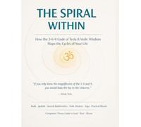 THE SPIRAL WITHIN: The 3-6-9 Code of Tesla & Vedic Wisdom for Life Cycles, Manifestation & Personal Growth: Sacred Mathematics, Jyotish, Yoga, Personal Year Cycles & 369 Manifestation Practices