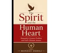 THE SPIRIT AND THE HUMAN HEART: Humanity's Greatest Problem and God's Ultimate Answer