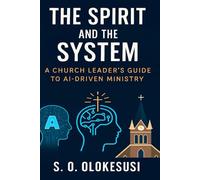 The Spirit and the System: Equipping Church Leaders for AI-Driven Ministry in a Digital Age