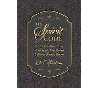 The Spirit Code: 40 Truths About the Holy Spirit That Every Believer Should Know (A 40-Day Devotional)