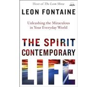 The Spirit Contemporary Life: Unleashing the Miraculous in Your Everyday World