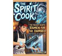 THE SPIRIT COOK Vol.1: The Twilight Hearth: Ramen for the Damned