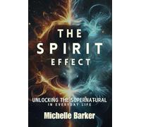 The Spirit Effect: Unlocking The Supernatural In Everyday Life