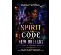 The Spirit in the code in New Orleans: A Gripping New Orleans Techno-Thriller Where AI Steals Identity, Truth Becomes Fiction, and No One Can Trust What They See