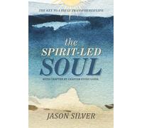The Spirit-Led Soul: The Key to a Truly Transformed Life