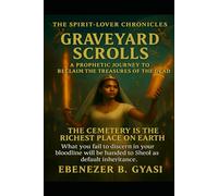 The Spirit-Lover Chronicles - Graveyard Scrolls: A Prophetic Journey to Reclaim the Treasures of the Dead