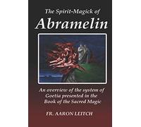 The Spirit-Magick of Abramelin: An Overview of the System of Goetia Presented in the Book of the Sacred Magic