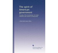 The spirit of American government a study of the Constitution:its origin, influence and relation to democracy