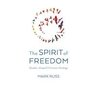 The Spirit of Freedom: Quaker-Shaped Christian Theology