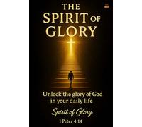 The Spirit of Glory: Finding God’s Presence, Peace, and Purpose in Suffering and Surrender