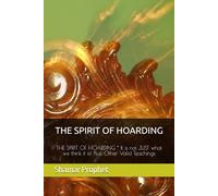 THE SPIRIT OF HOARDING: THE SPIRIT OF HOARDING * It is not JUST what we think it is! Plus, Other Valid Teachings
