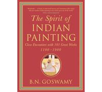 The Spirit Of Indian Painting: Close Encounters With 101 Great Works 1100-1900