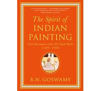 The Spirit of Indian Painting: Close Encounters With 101 Great Works 1100-1900