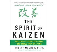 The Spirit of Kaizen: Creating Lasting Excellence One Small Step at a Time