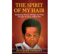 THE SPIRIT OF MY HAIR: Reclaiming Identity, Heritage, and Pride Through the story of Black Hair