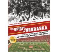 The Spirit of Nebraska: A History of Husker Game Day Traditions - the Tunnel Walk, Mascots, Cheer, and More