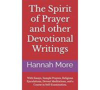 The Spirit of Prayer and other Devotional Writings: With Essays, Sample Prayers, Religious Ejaculations, Devout Meditations, and a Course in Self-Examination.