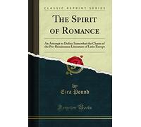 The Spirit of Romance: An Attempt to Define Somewhat the Charm of the Pre-Renaissance Literature of Latin Europe (Classic Reprint)