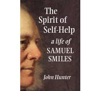 The Spirit of Self-Help: A Life of Samuel Smiles