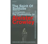 The Spirit Of Solitude Volume One: An Autohagiography Subsequently Re-Antichristened The Confessions of Aleister Crowley