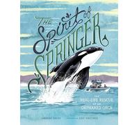 The Spirit of Springer: The Real-Life Rescue of an Orphaned Orca