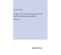 The Spirit Of St. Francis De Sales; By His Friend Jean Pierre Camus Bishop Of Belley