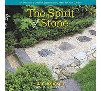 The Spirit of Stone: 101 Practical & Creative Stonescaping Ideas for Your Garden