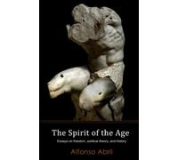 The Spirit Of The Age: Essays On Freedom, Political Theory, And History