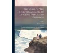 The Spirit Of "The Book;" Or, Memoirs Of Caroline Princess Of Hasburgh,: A Political And Amatory Romance.: In Three Volumes.; Volume 2
