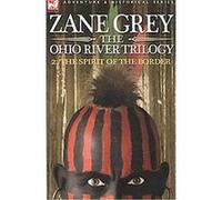 The Spirit of the Border, Ohio River Trilogy Zane Grey (Auteur)