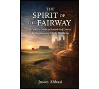The Spirit of The Fairway: A Golfer's Guide to Scottish Golf Courses & Neighbouring Whisky Distilleries