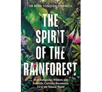 The Spirit of the Rainforest: How indigenous wisdom and scientific curiosity reconnects us to the natural world