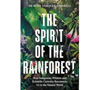 The Spirit of the Rainforest: How Indigenous Wisdom Reconnects Us to Nature