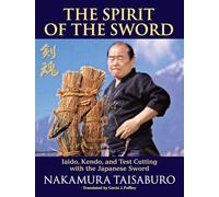 The Spirit of the Sword: Iaido, Kendo, and Test Cutting with the Japanese Sword