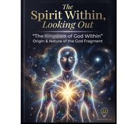 “The Spirit Within, Looking Out: The Kingdom of God Within": Origin & Nature of the God Fragment