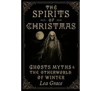 The Spirits of Christmas: Ghosts, Myths, and the Otherworld of Winter