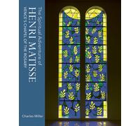 The Spiritual Adventure of Henri Matisse: Vence's Chapel of the Rosary