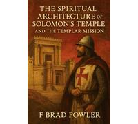 The Spiritual Architecture of Solomon’s Temple and the Templar Mission