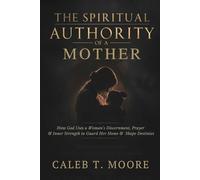 The Spiritual Authority of a Mother: How God Uses a Woman’s Discernment, Prayer, and Inner Strength to Guard Her Home and Shape Destinies