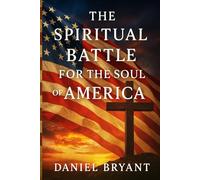 The Spiritual Battle for the Soul of America: How America’s Covenant with God Began